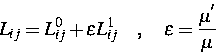 \begin{displaymath}
L_{ij}=L_{ij}^0+\varepsilon L_{ij}^1\quad ,\quad \varepsilon =\frac{\mu
^{^{\prime }}}\mu\end{displaymath}