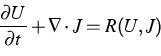 \begin{displaymath}
 \frac {\partial U} {\partial t} 
 +
 \nabla\cdot J
 = R(U,J)\end{displaymath}