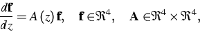 \begin{displaymath}
\frac{d{\bf f}}{dz}=A\left( z\right) {\bf f},\quad {\bf f\in }\Re ^{4},\quad 
{\bf A\in }\Re ^{4}\times \Re ^{4},\end{displaymath}