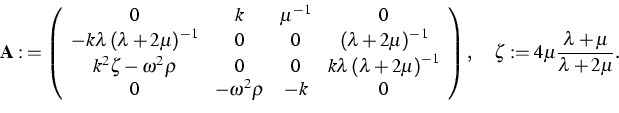 \begin{displaymath}
{\bf A:}=\left( 
\begin{array}
{cccc}
0 & k & \mu ^{-1} & 0 ...
 ...ight) ,\quad \zeta :=4\mu \frac{\lambda +\mu }{\lambda +2\mu }.\end{displaymath}