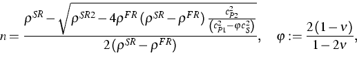 \begin{displaymath}
n=\frac{\rho ^{SR}-\sqrt{\rho ^{SR2}-4\rho ^{FR}\left( \rho ...
 ...ight) },\quad \varphi :=\frac{2\left( 1-\nu
\right) }{1-2\nu },\end{displaymath}
