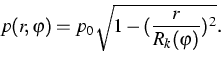 \begin{displaymath}
p(r,\varphi )=p_{0}\sqrt{1-(\frac{r}{R_{k}(\varphi )})^{2}}.\end{displaymath}