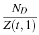 $\displaystyle {\frac{{N_{D}}}{{Z(t,1)}%
}}$