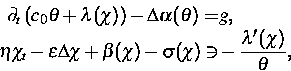 \begin{displaymath}
\begin{split}
\partial_t\left(c_0 \theta + \lambda(\chi)\rig...
 ... \sigma(\chi) \ni& 
- \frac{\lambda'(\chi)}{\theta},\end{split}\end{displaymath}