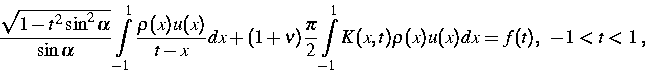 \begin{displaymath}
\frac{\sqrt{1-t^{2}\sin^{2}\alpha}}{\sin \alpha}
 \int\limit...
 ...{2}
 \int\limits^1_{-1}K(x,t)\rho(x)u(x)dx =f(t),\;\; -1<t<1\;,\end{displaymath}