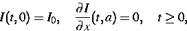 \begin{displaymath}
I(t,0)=I_0,\quad \frac{\partial I}{\partial x}(t,a)=0, \quad t \ge 0,\end{displaymath}