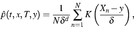 \begin{displaymath}
\hat{p}(t,x,T,y)=\frac{1}{N\delta ^{d}}\sum_{n=1}^{N}K\left( \frac{X_{n}-y}{\delta }\right) ,\end{displaymath}
