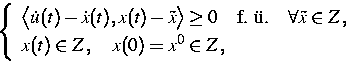 \begin{displaymath}
\left\{
\begin{array}
{l}
\big< \dot u(t) - \dot x(t), x(t) ...
 ...]
x(t) \in Z \, , \quad x(0) = x^0 \in Z \, ,\end{array}\right.\end{displaymath}