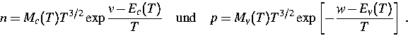 \begin{displaymath}
n = M_c(T) T^{3/2}\exp{\frac{v - E_c(T)}{T}} \quad \mbox{und...
 ...d 
p = M_v(T) T^{3/2}\exp{\left[-\frac{w - E_v(T)}{T}\right]}~.\end{displaymath}