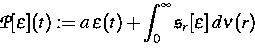 \begin{displaymath}
{\cal P} [\varepsilon](t) := a\,\varepsilon(t) + \int^\infty_0 {\mbox {\bc s}}_r [\varepsilon]\, d\nu (r)\end{displaymath}