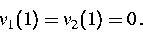 \begin{displaymath}
v_1(1)=v_2(1)=0\,.\end{displaymath}