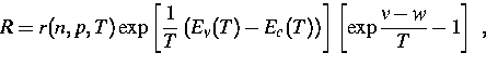 \begin{displaymath}
R= r(n,p,T) \exp{\left[\frac{1}{T}\left( E_v(T)-E_c(T)\right) \right]}
\left[\exp{\frac{v-w}{T}} - 1 \right]~,\end{displaymath}