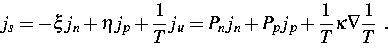 \begin{displaymath}
j_s = - \xi j_n + \eta j_p + \frac{1}{T} j_{u} = P_n j_n + P_p j_p + 
\frac{1}{T}\kappa \nabla \frac{1}{T}~.\end{displaymath}