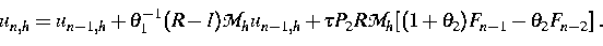 \begin{displaymath}
u_{n,h} =u_{n-1,h} + \theta_1^{-1}(R-I){\cal M}_h u_{n-1,h}
+ \tau P_2 R {\cal M}_h[(1+\theta_2)F_{n-1}-\theta_2F_{n-2}] \; .\end{displaymath}